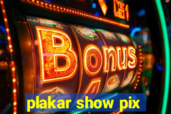 plakar show pix